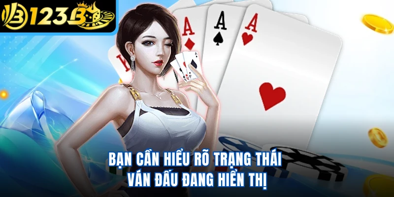 Bạn cần hiểu rõ trạng thái ván đấu đang hiển thị