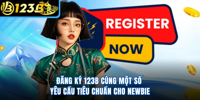 Đăng ký 123B cùng một số yêu cầu tiêu chuẩn cho newbie