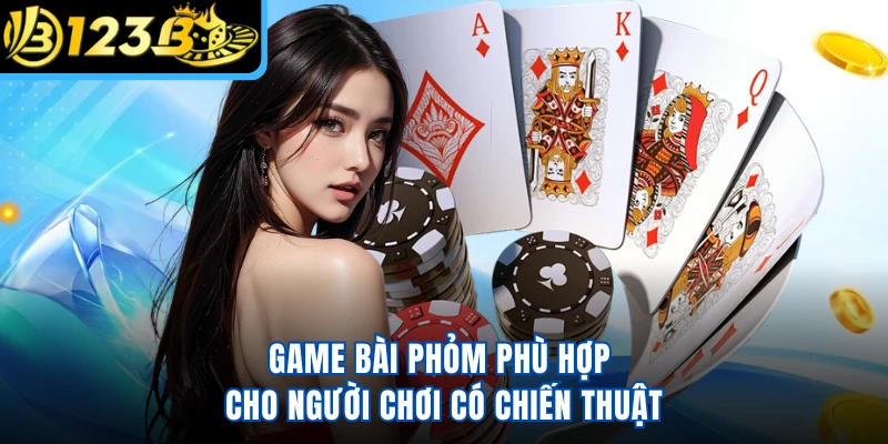 Game bài Phỏm phù hợp cho người chơi có chiến thuật