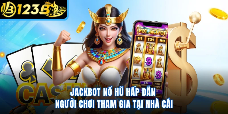Jackbot nổ hũ hấp dẫn người chơi tham gia tại nhà cái