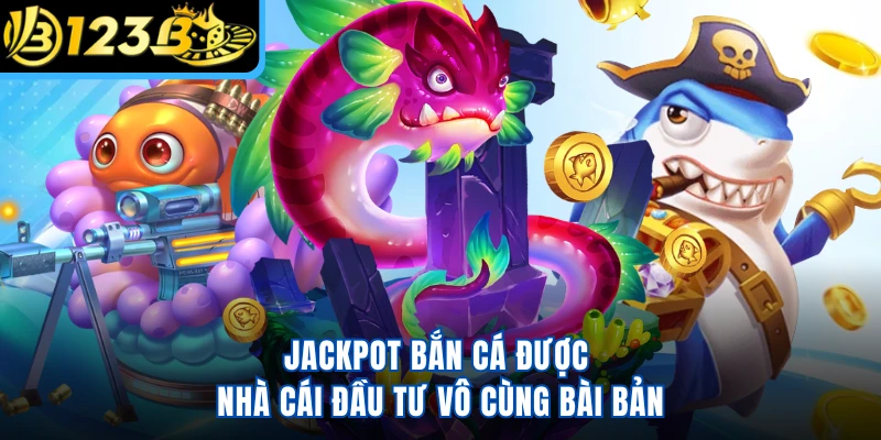 Jackpot bắn cá được nhà cái đầu tư vô cùng bài bản
