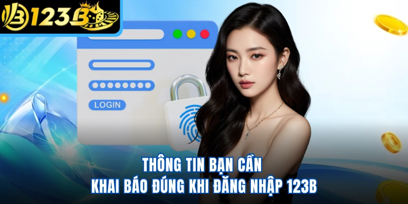 Thông tin bạn cần khai báo đúng khi đăng nhập 123B